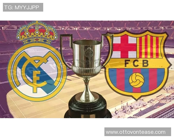 巴萨与皇马国王杯激战再续新英解读精彩对决背后的故事与战术分析